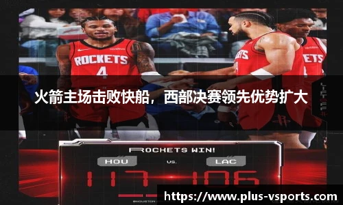 火箭主场击败快船,西部决赛领先优势扩大