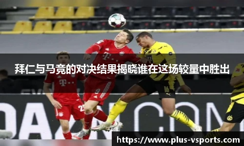 拜仁与马竞的对决结果揭晓谁在这场较量中胜出