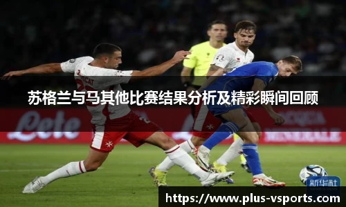 苏格兰与马其他比赛结果分析及精彩瞬间回顾