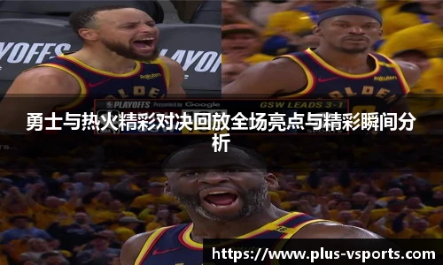 勇士与热火精彩对决回放全场亮点与精彩瞬间分析