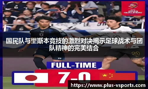 国民队与里斯本竞技的激烈对决揭示足球战术与团队精神的完美结合
